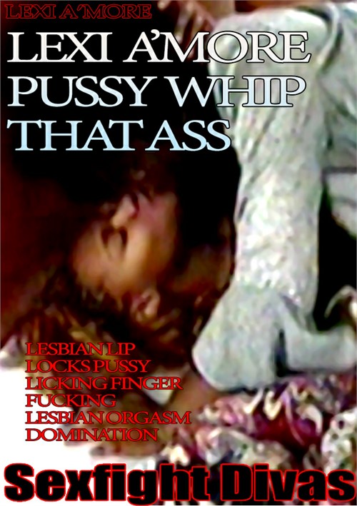 Lexi A&#39;more Pussy Whip That Ass
