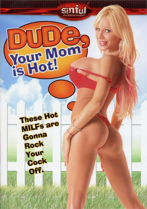 Dude, Your Mom is Hot!