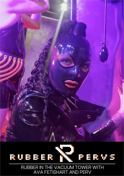 Rubber In The Vacuum Tower With Ava Fetishart And Perv