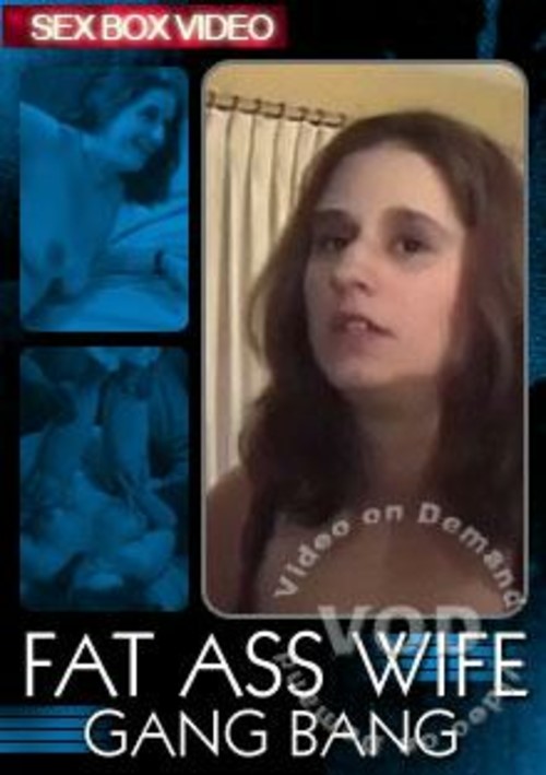 Fat Ass Wife Gang Bang by Sex Box Video