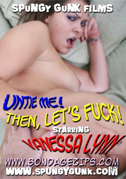 Untie Me Then Lets Fuck Vanessa Lynn Spungy Gunk Films