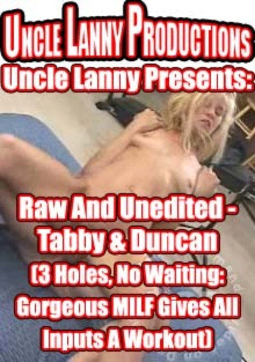 Uncle Lanny Presents: Raw And Unedited - Tabby &amp; Duncan (3 Holes, No Waiting: Gorgeous MILF Gives All Inputs A Workout)
