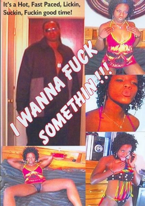 I Wanna Fuck Somethin!!!