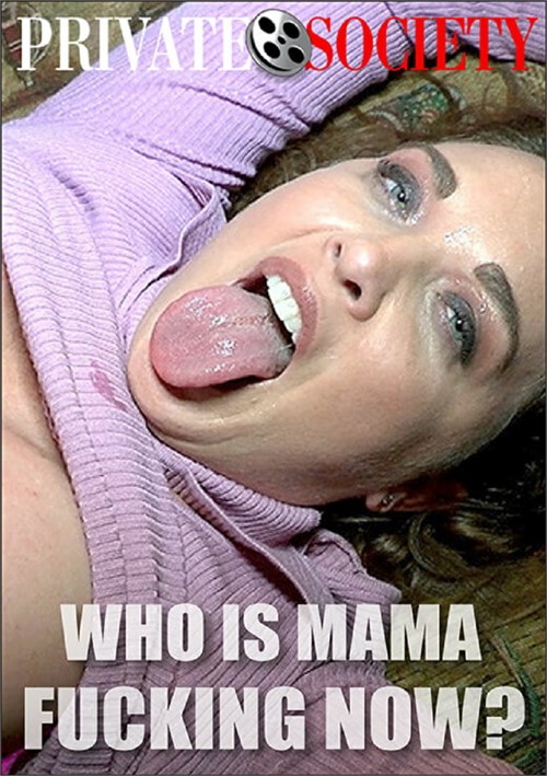 Who Is Mama Fucking Now?