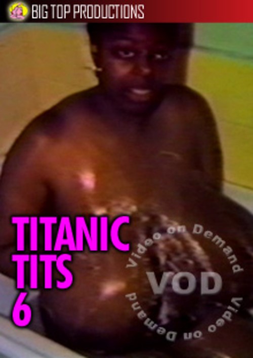 Titanic Tits 6 Big Top Unlimited Streaming At Adult Empire Unlimited 6093