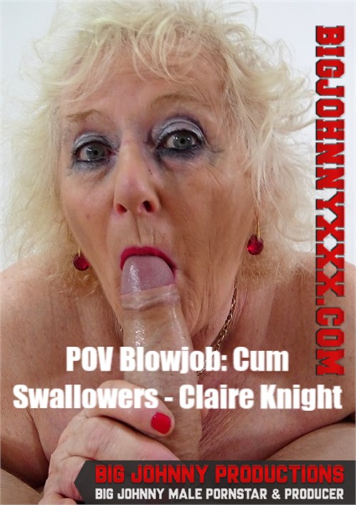 Granny Blowjob Cumshot - POV Blowjob: Cum Swallowers - Claire Knight (2020) | Big Johnny XXX | Adult  DVD Empire