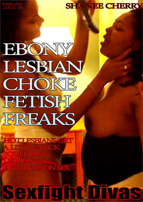 Xxx Tiye Sex - Ebony Lesbian Choke Fetish Freaks | SexFightDivas | Adult DVD Empire