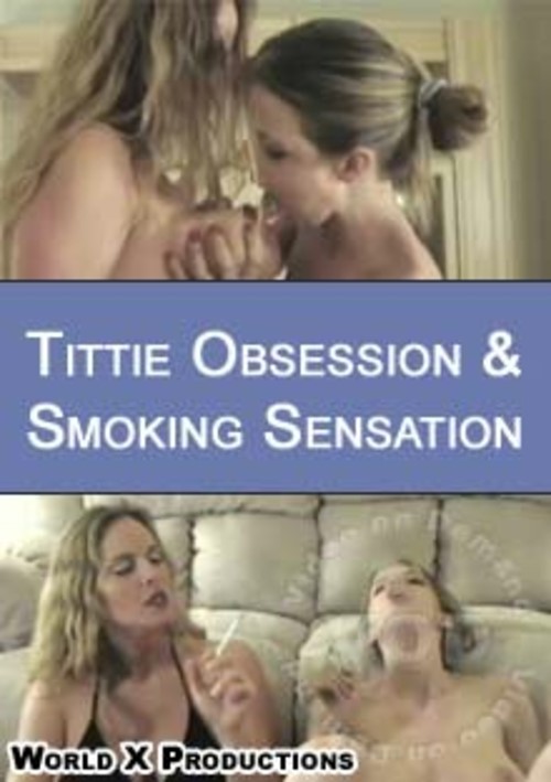 Tittie Obsession &amp; Smoking Sensation