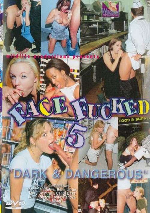 Face Fucked 5 - Dark &amp; Dangerous