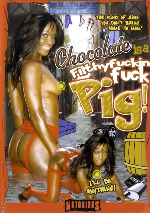 Chocolate Is a Filthy Fuckin Fuck Pig!
