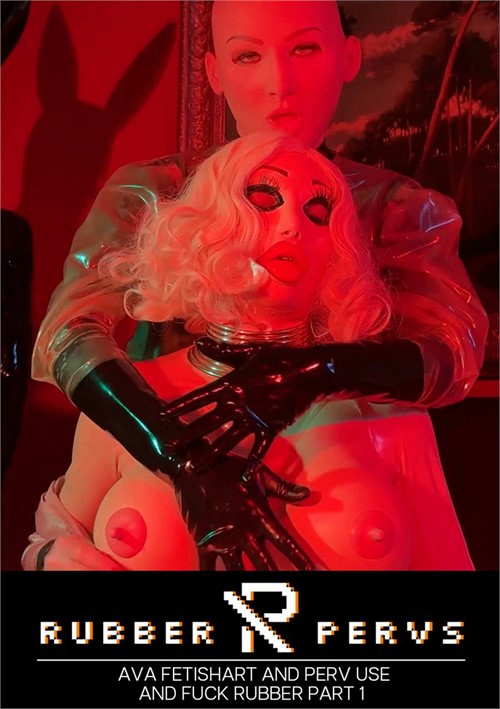 Ava Fetishart And Perv Use And Fuck Rubber - Part 1