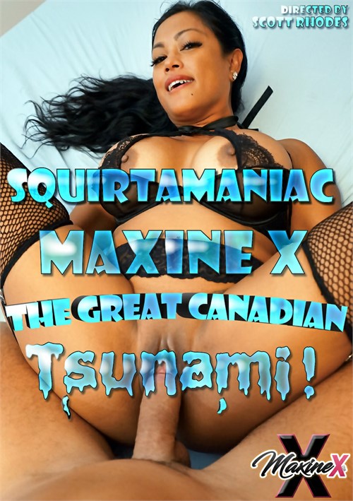 Squirtamaniac Maxine X The Great Canadian Tsunami!