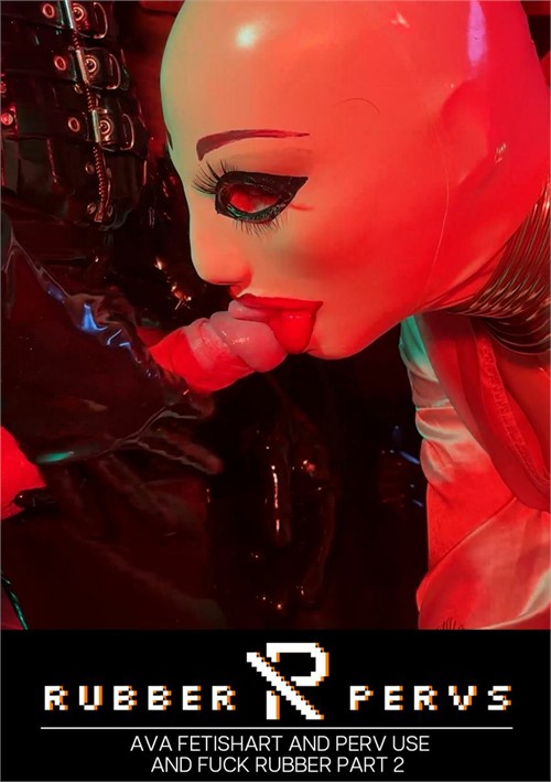 Ava Fetishart And Perv Use And Fuck Rubber - Part 2
