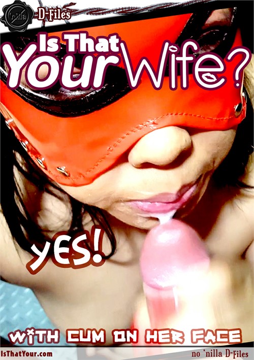 D-Files: Is That Your Wife? With Cum on Her Face