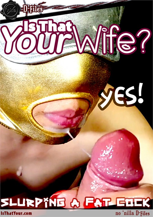 D-Files: Is That Your Wife? Slurping a Fat Dick